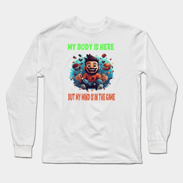 My body is here, but my mind is in the game Long Sleeve T-Shirt by ArtfulDesign